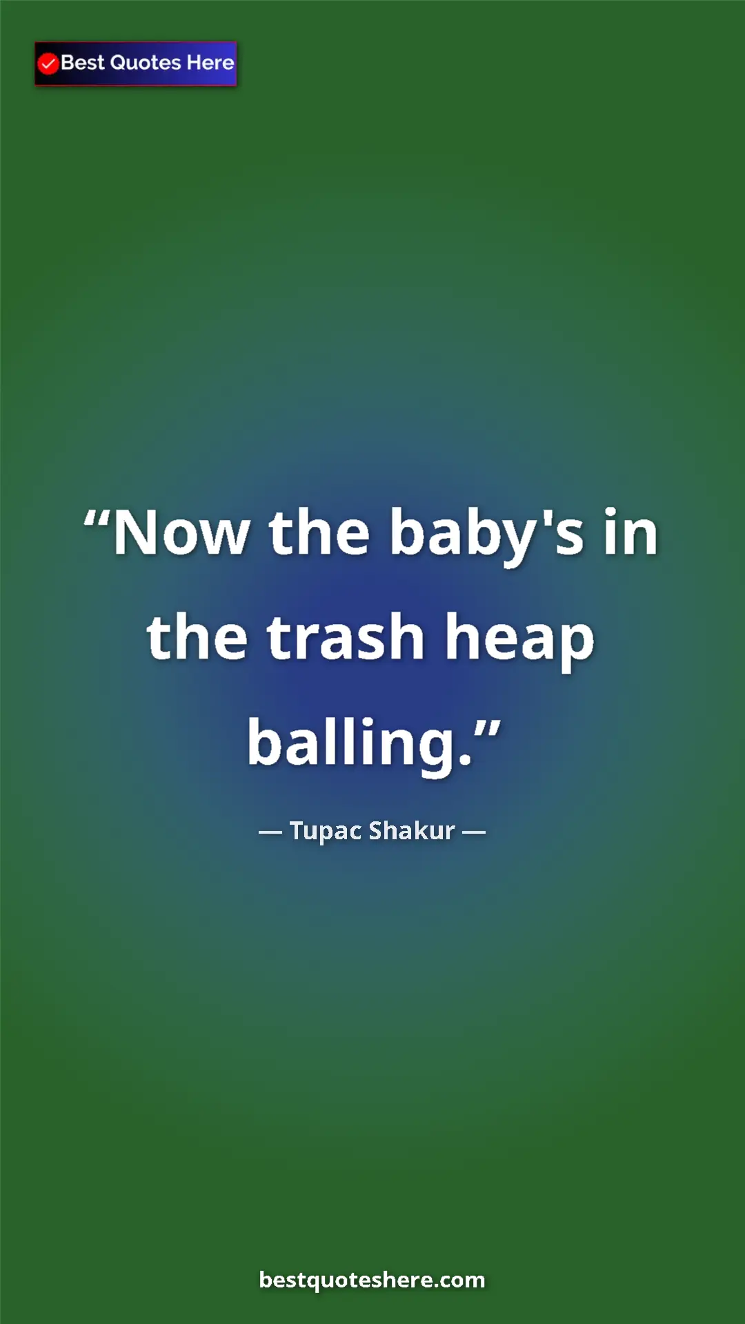 Pinterest quote poster by Tupac Shakur: "Now the baby's in the trash heap balling."