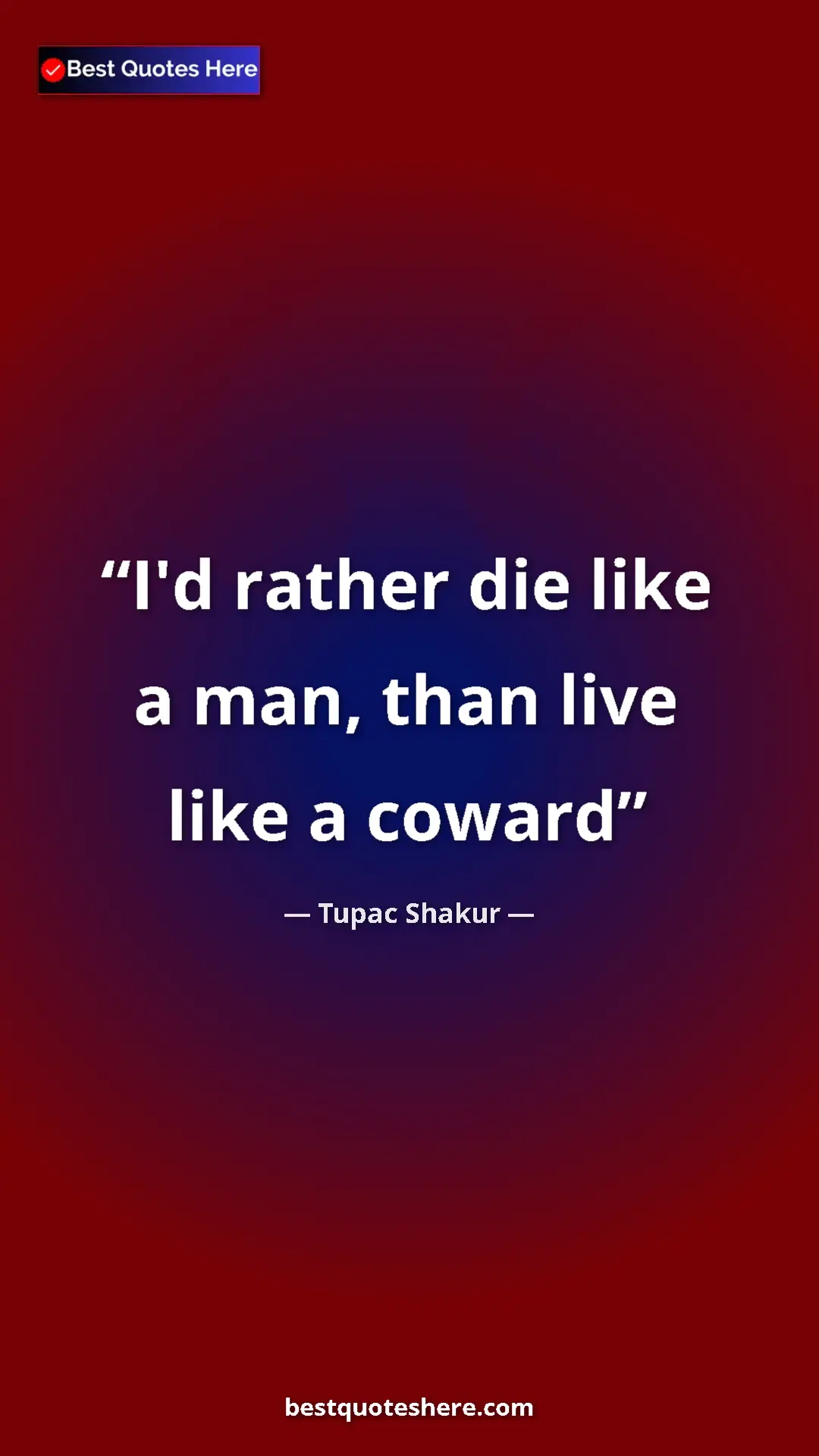 Pinterest quote poster by Tupac Shakur: "I'd rather die like a man, than live like a coward"