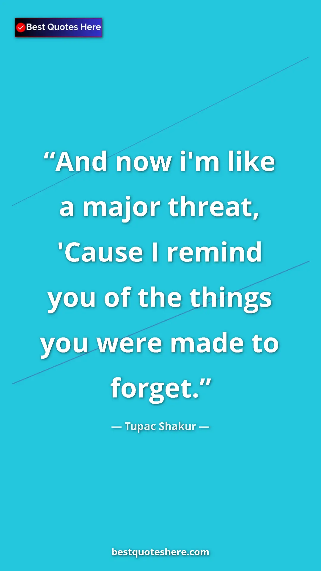 Pinterest quote poster by Tupac Shakur: "And now i'm like a major threat, 'Cause I remind you of the..."