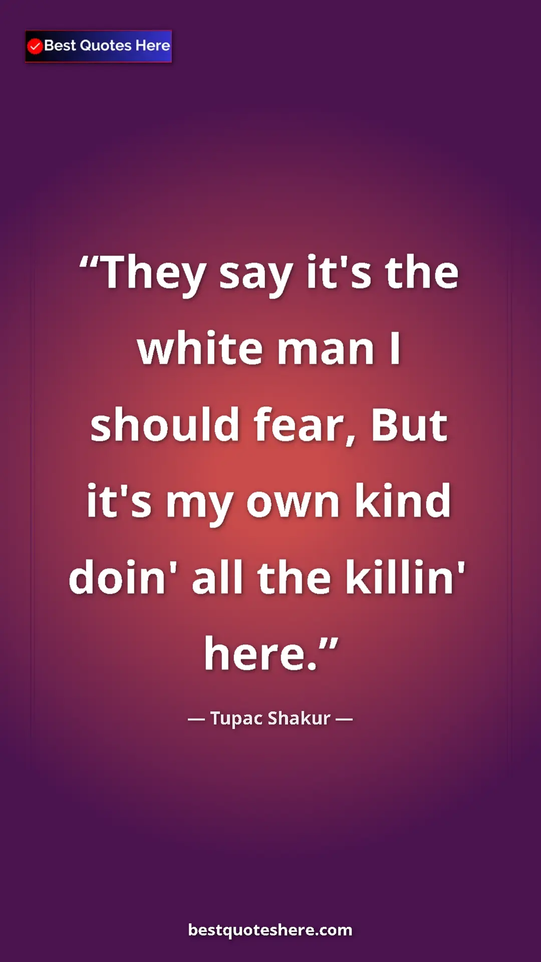 Pinterest quote poster by Tupac Shakur: "They say it's the white man I should fear, But it's my own..."