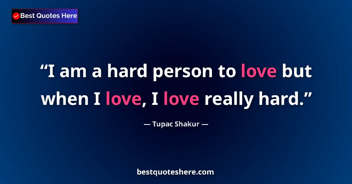 Quote by Tupac Shakur: I am a hard person to love but when I love, I love