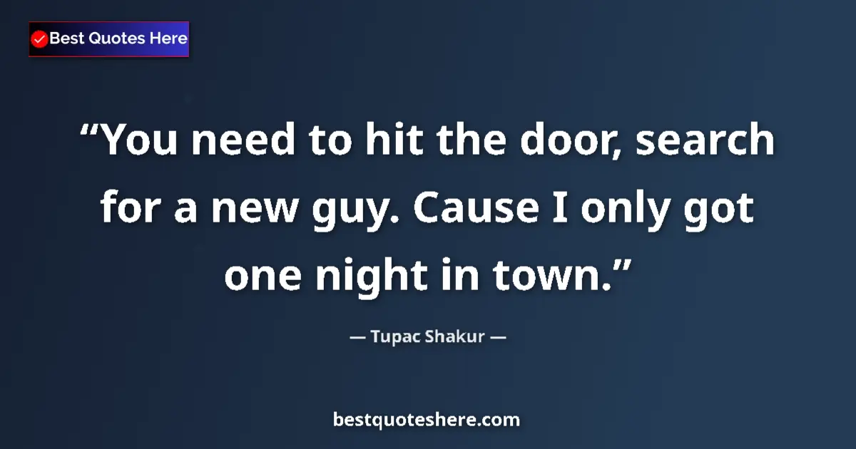 Tupac Shakur quote: "You need to hit the door, search for a new guy. Cause I..."