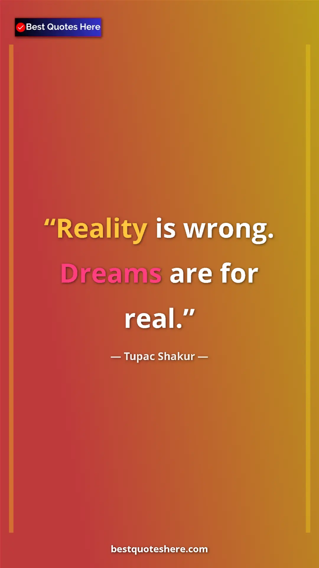 Pinterest quote poster by Tupac Shakur: "Reality is wrong. Dreams are for real."