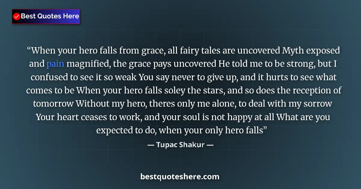 Quote by Tupac Shakur: When your hero falls from grace, all fairy tales are uncovered Myth exposed and pain magnified, the ...