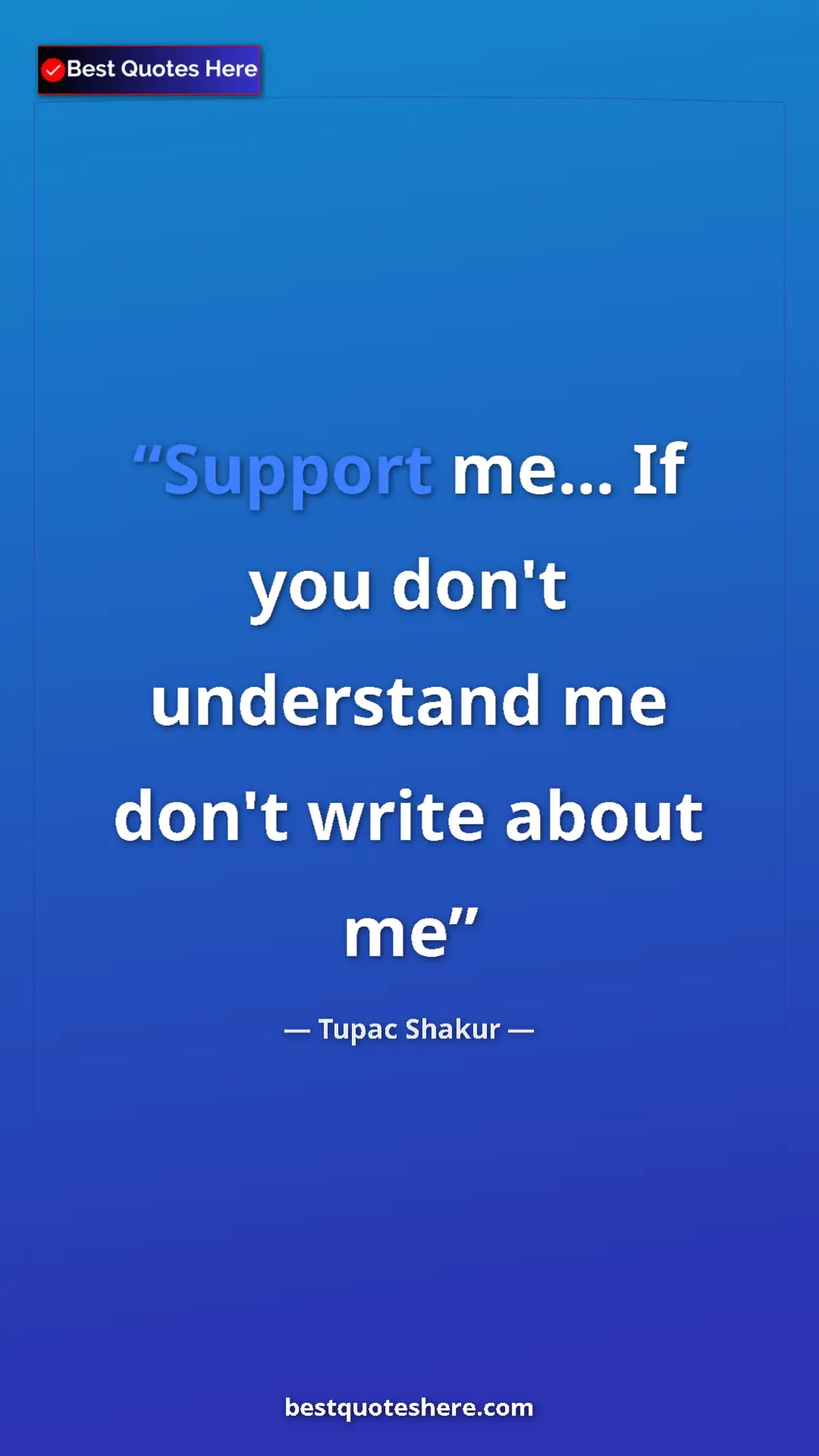 Pinterest quote poster by Tupac Shakur: "Support me... If you don't understand me don't write about..."