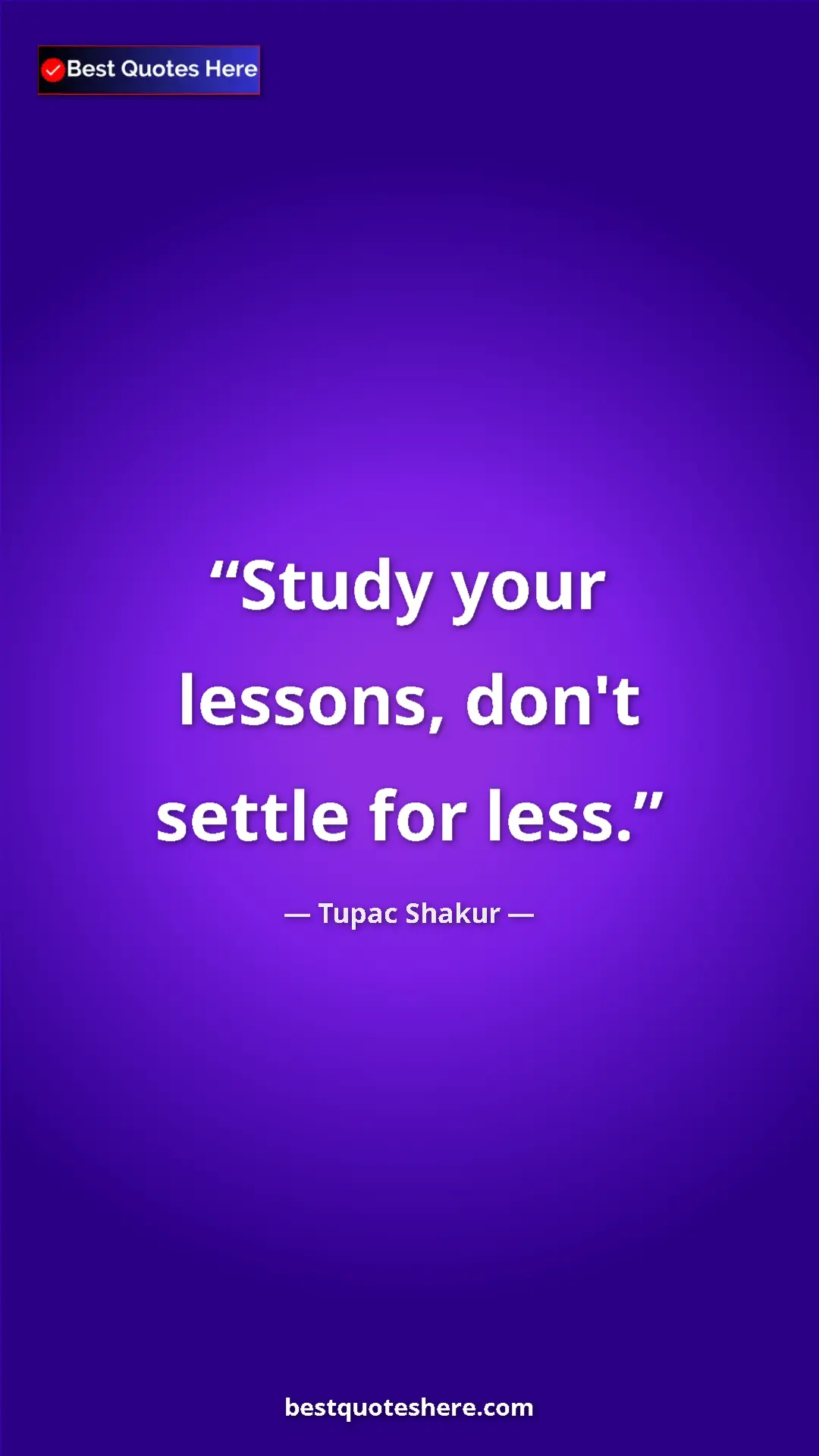 Pinterest quote poster by Tupac Shakur: "Study your lessons, don't settle for less."