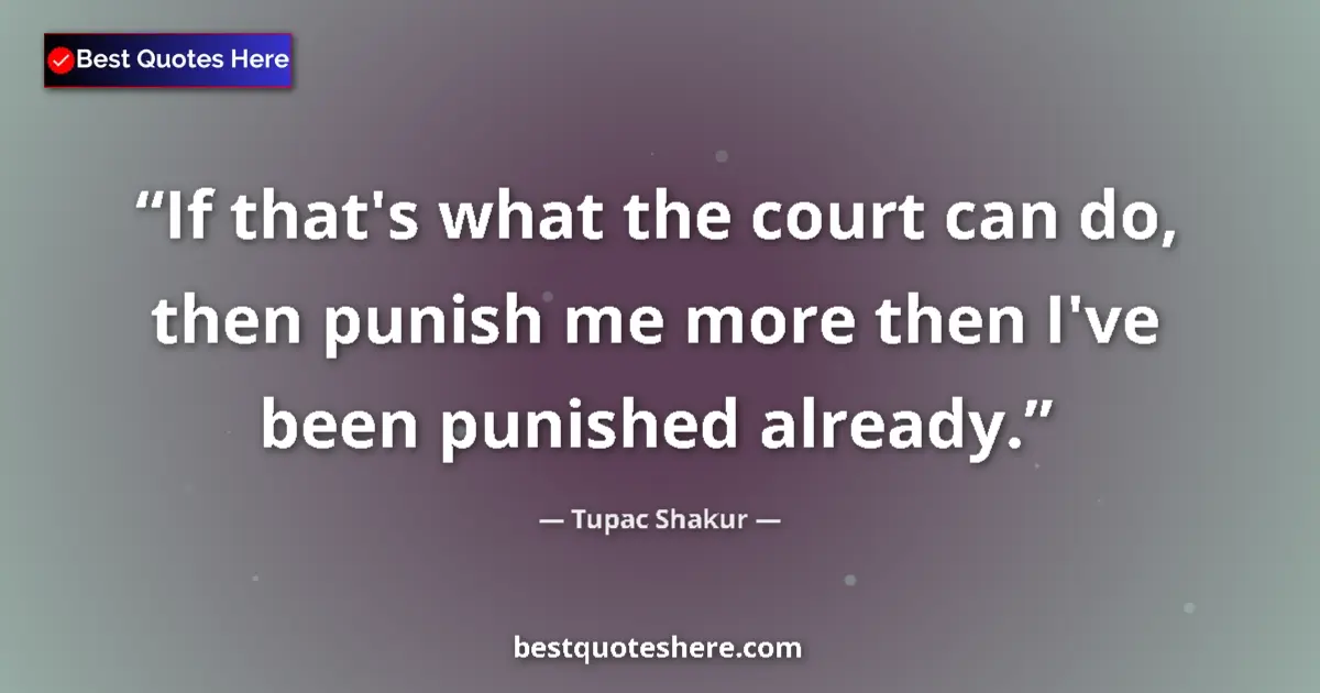 Quote by Tupac Shakur: If that's what the court can do, then punish me more then I've been punished already....