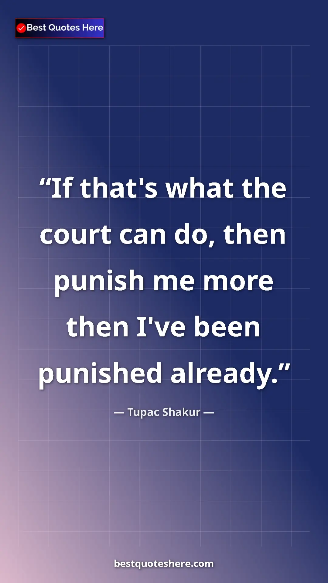 Pinterest quote poster by Tupac Shakur: "If that's what the court can do, then punish me more then..."