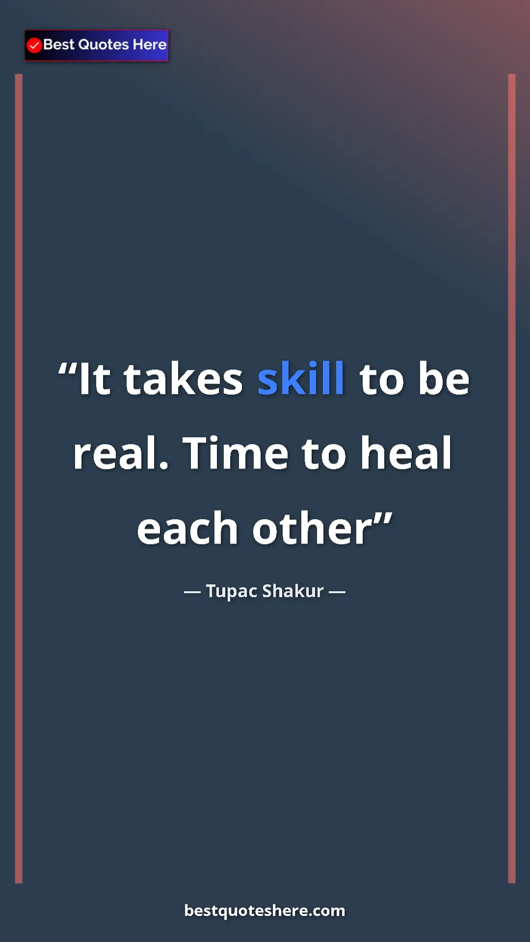 Pinterest quote poster by Tupac Shakur: "It takes skill to be real. Time to heal each other"
