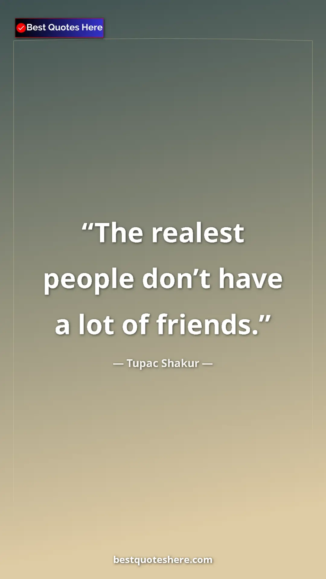 Pinterest quote poster by Tupac Shakur: "The realest people don’t have a lot of friends."