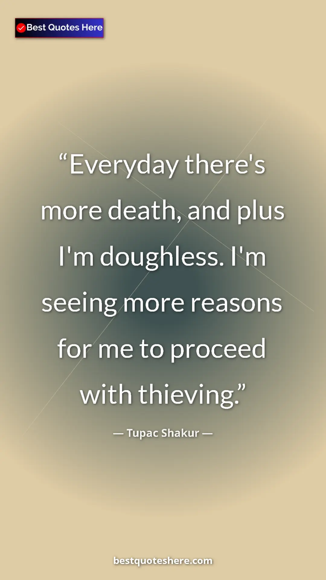 Pinterest quote poster by Tupac Shakur: "Everyday there's more death, and plus I'm doughless. I'm..."