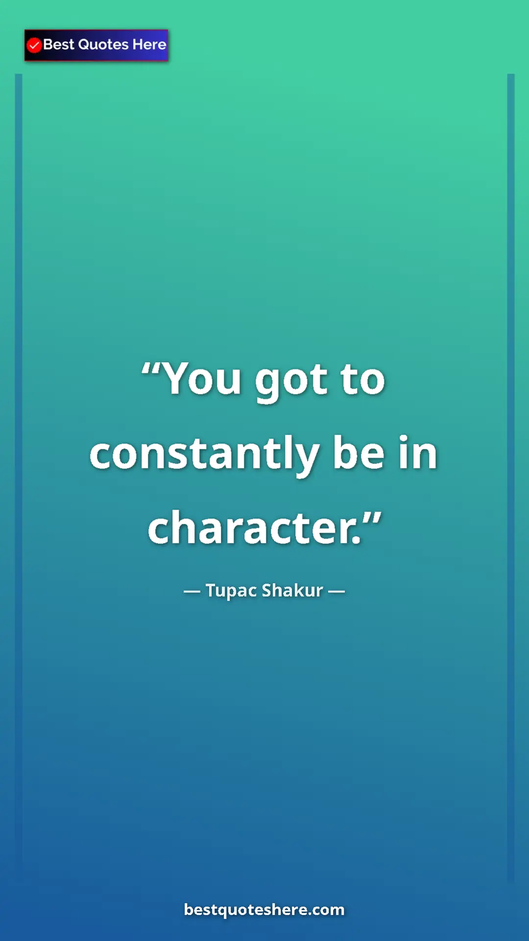 Pinterest quote poster by Tupac Shakur: "You got to constantly be in character."