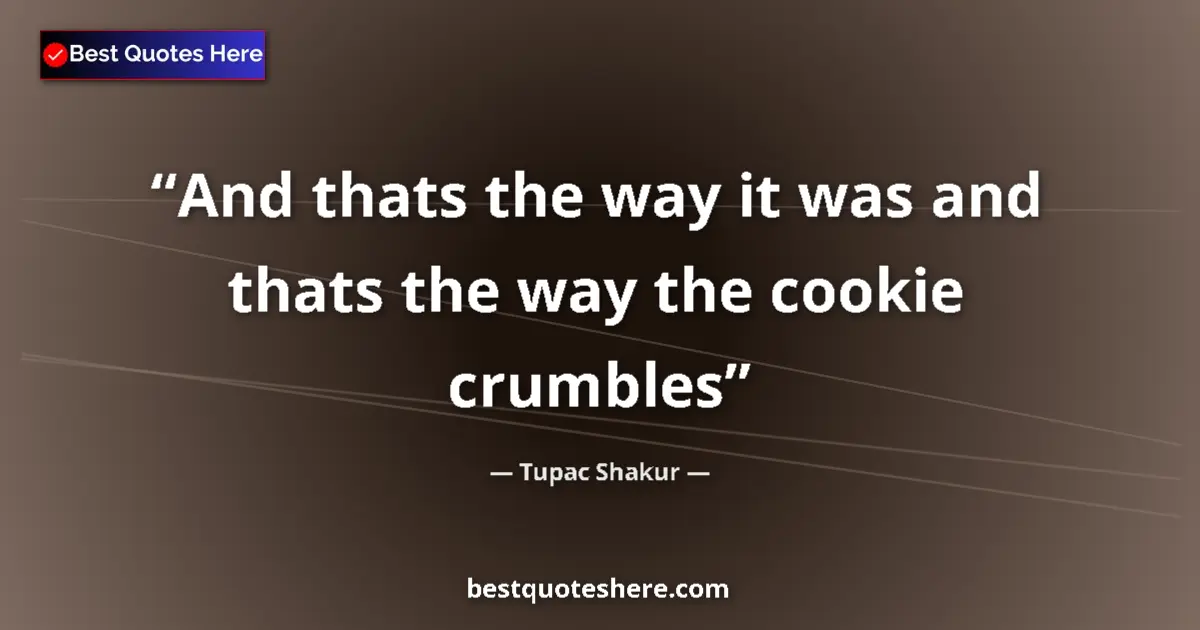 Image for the quote by Tupac Shakur: And thats the way it was and thats the way the cookie crumbles...