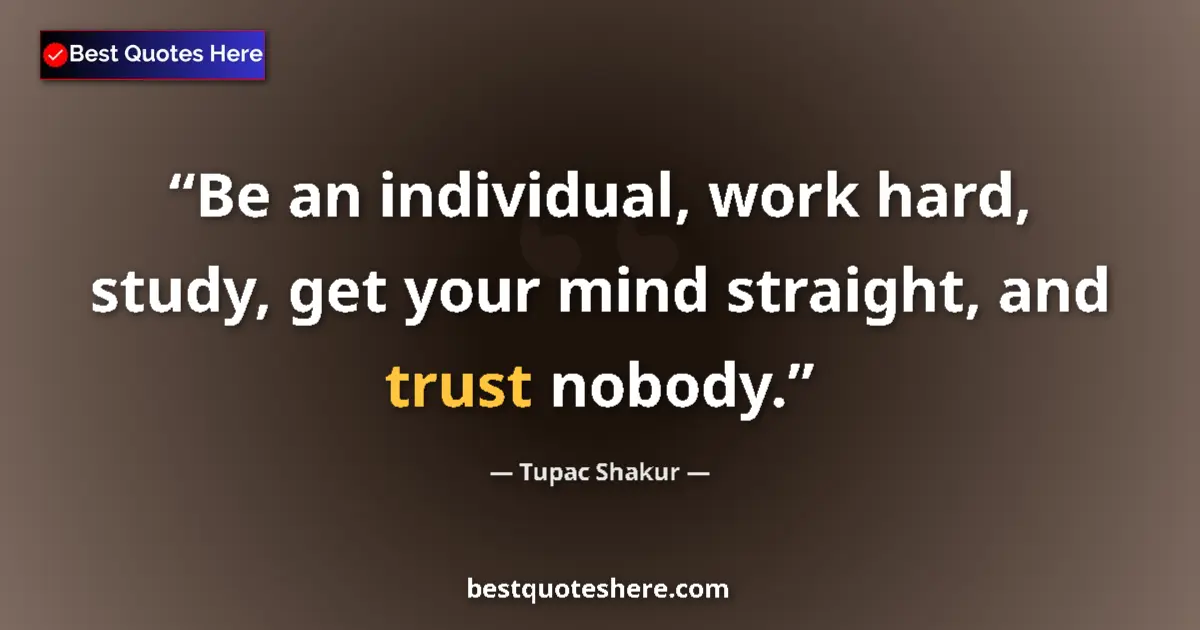 Quote by Tupac Shakur: Be an individual, work hard, study, get your mind