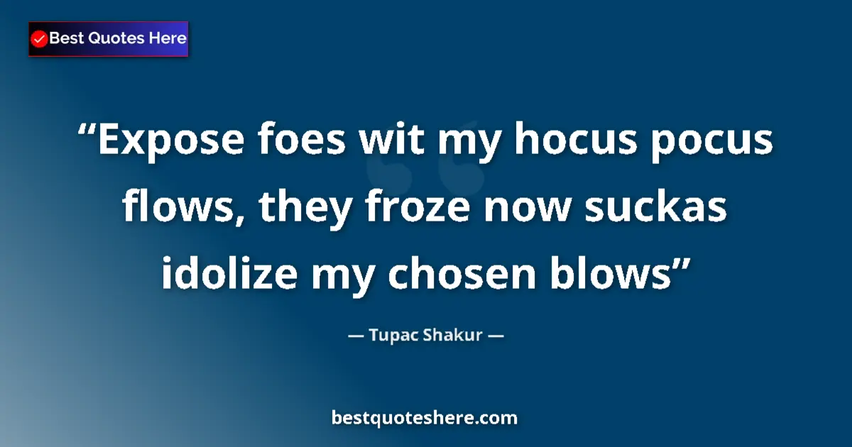 Quote by Tupac Shakur: Expose foes wit my hocus pocus flows, they froze now suckas idolize my chosen blows...