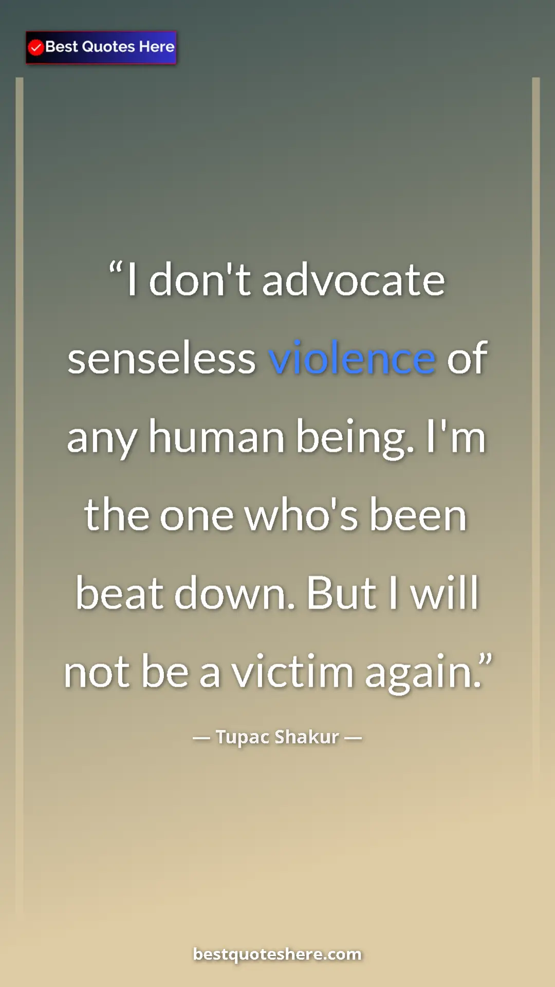Pinterest quote poster by Tupac Shakur: "I don't advocate senseless violence of any human being. I'm..."