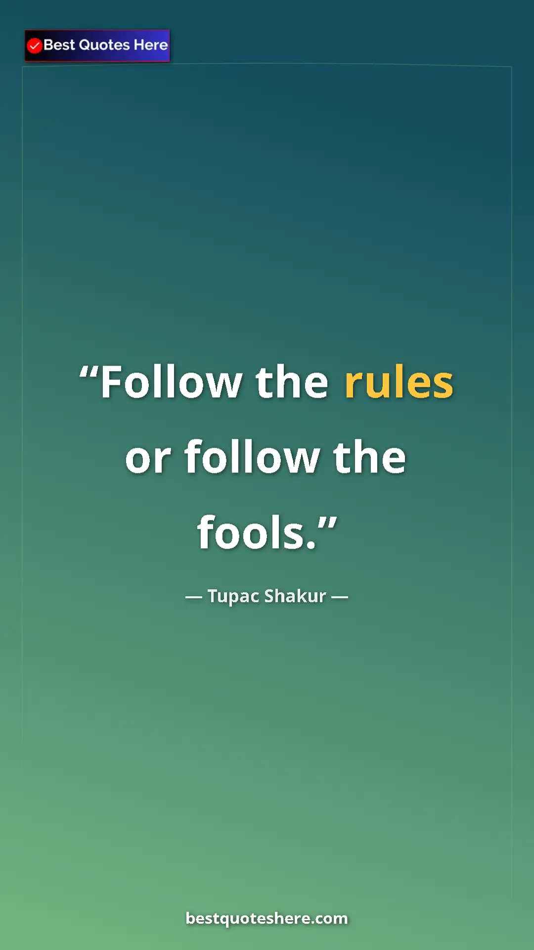 Pinterest quote poster by Tupac Shakur: "Follow the rules or follow the fools."
