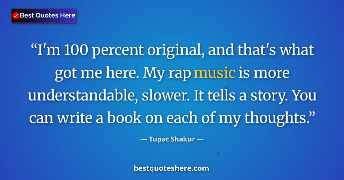 Quote by Tupac Shakur: I'm 100 percent original, and that's what got me here. My rap music is more understandable, slower. ...
