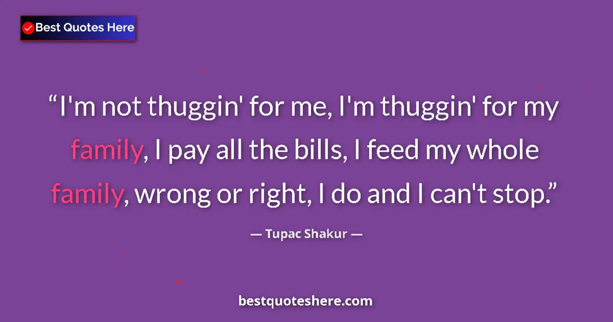 Quote by Tupac Shakur: I'm not thuggin' for me, I'm thuggin' for my famil