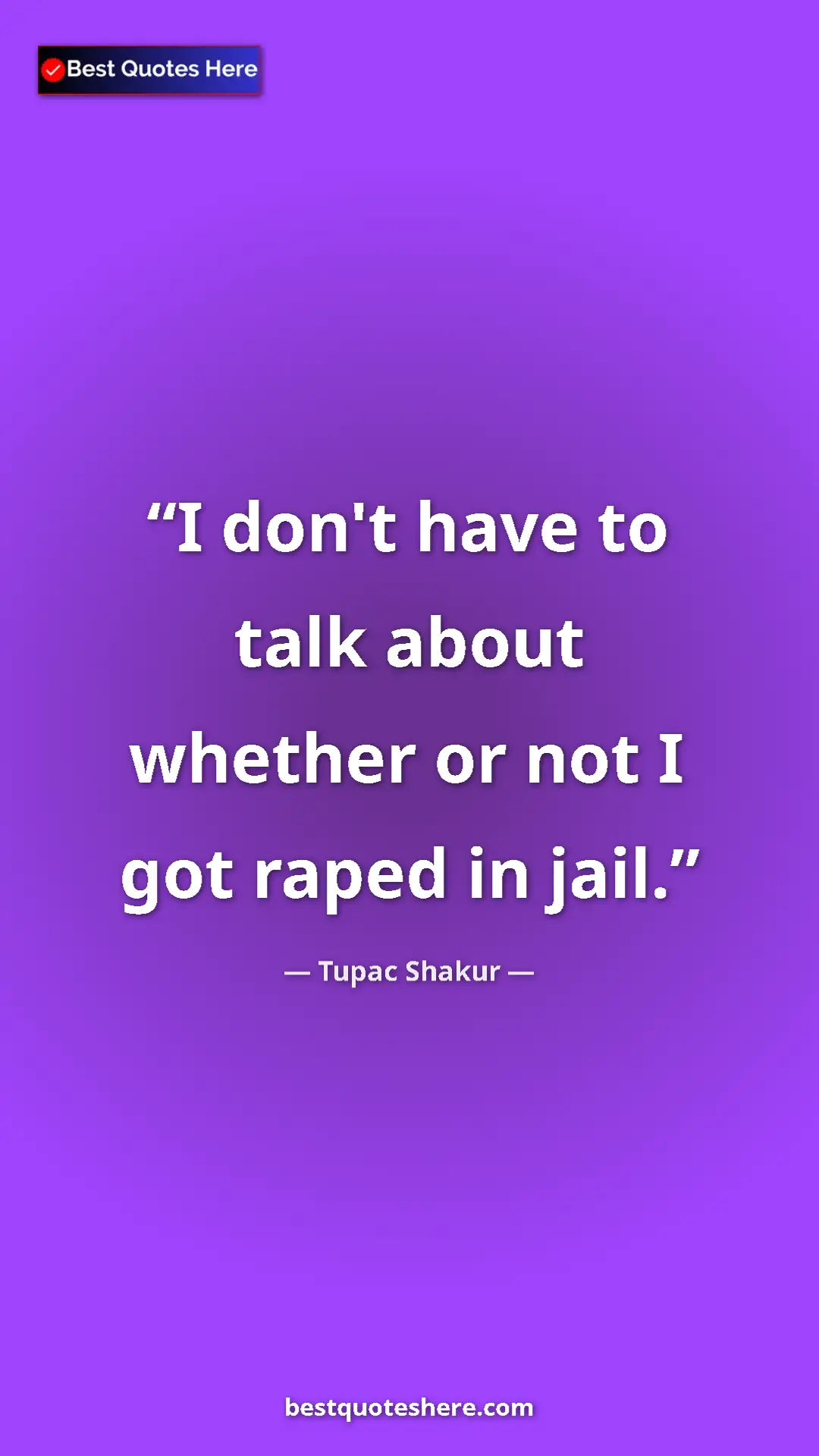 Pinterest quote poster by Tupac Shakur: "I don't have to talk about whether or not I got raped in..."