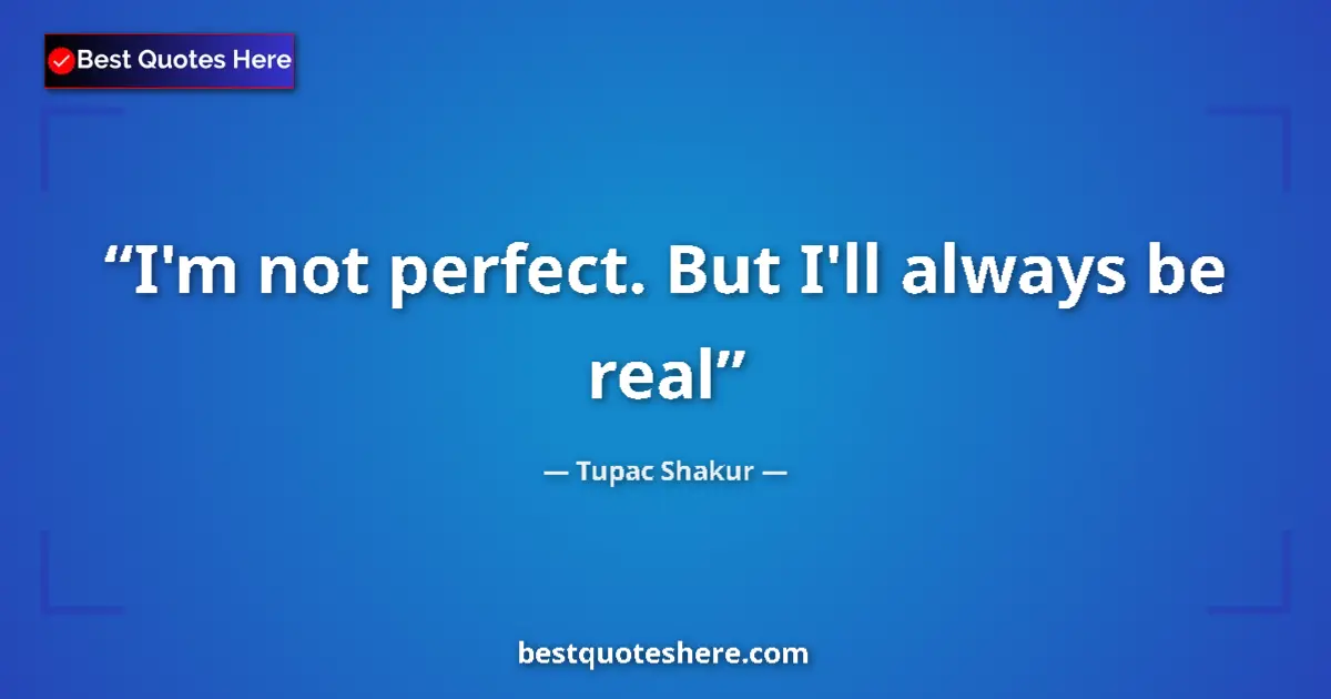 Quote by Tupac Shakur: I'm not perfect. But I'll always be real