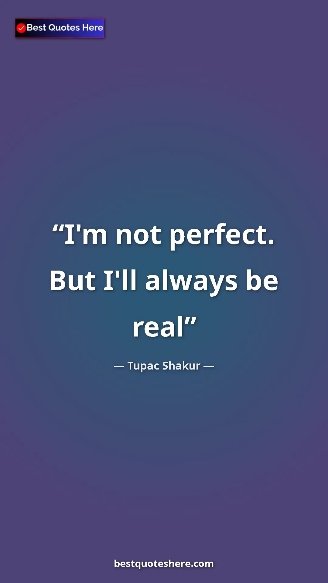 Pinterest quote poster by Tupac Shakur: "I'm not perfect. But I'll always be real"