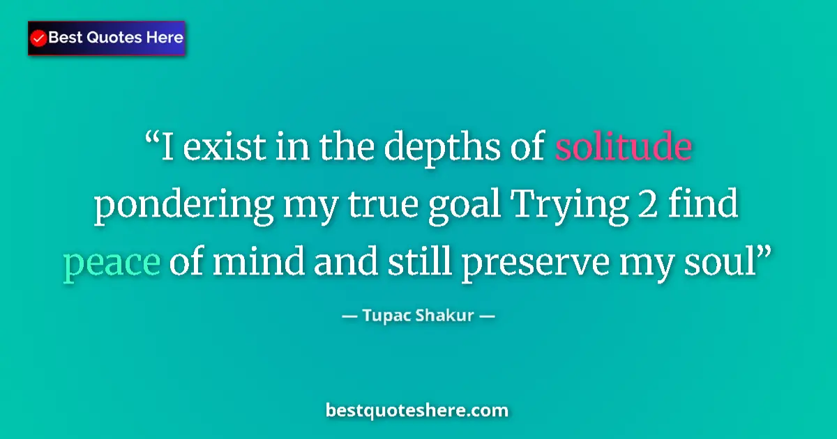 Image for the quote by Tupac Shakur: I exist in the depths of solitude pondering my true goal Trying 2 find peace of mind and still prese...