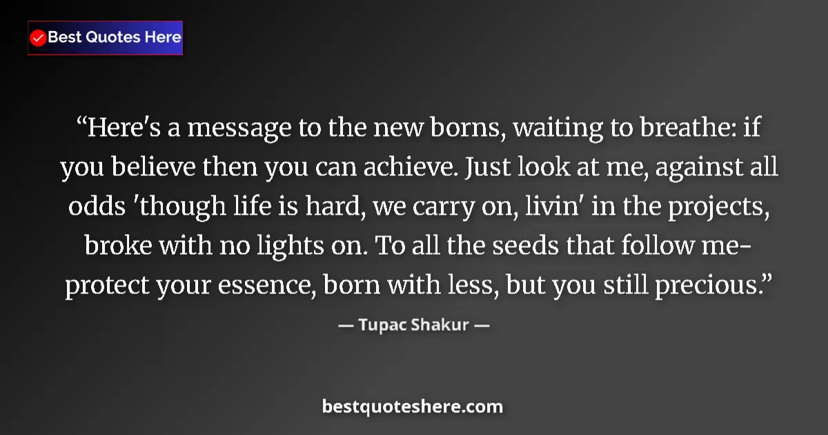 Image for the quote by Tupac Shakur: Here's a message to the new borns, waiting to breathe: if you believe then you can achieve. Just loo...