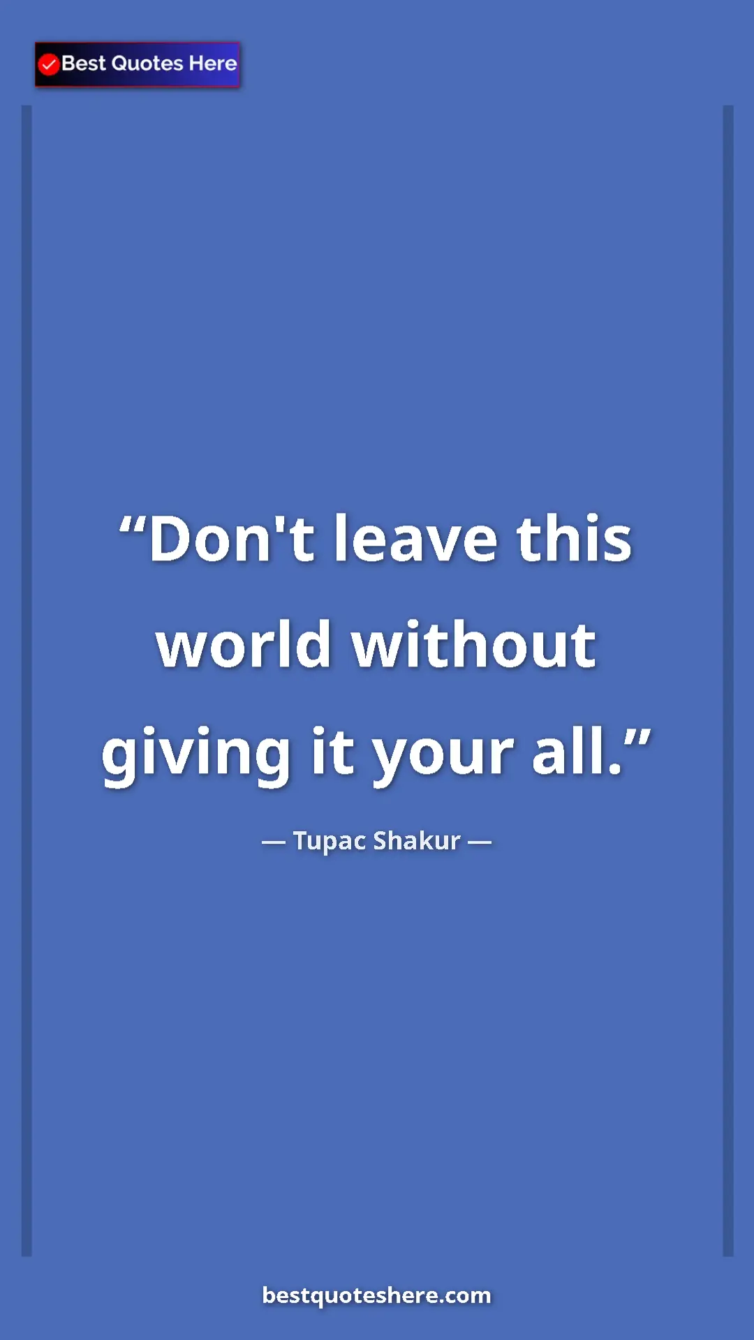 Pinterest quote poster by Tupac Shakur: "Don't leave this world without giving it your all."