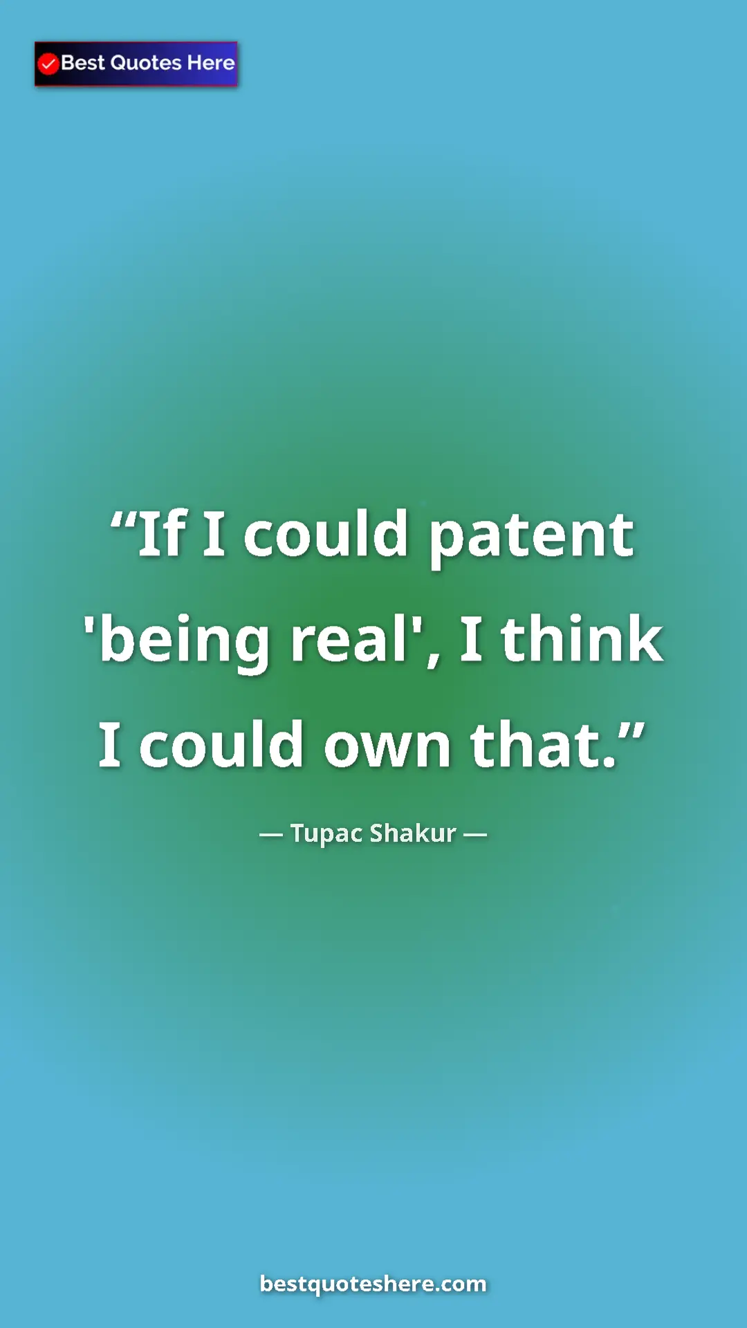 Pinterest quote poster by Tupac Shakur: "If I could patent 'being real', I think I could own that."