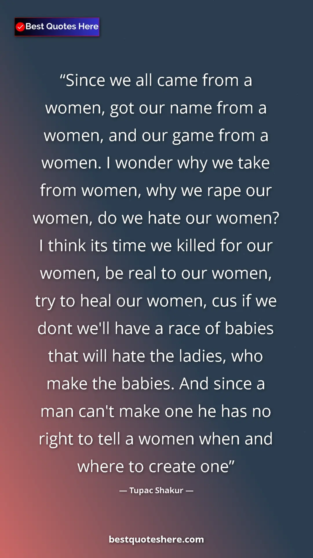 Pinterest quote poster by Tupac Shakur: "Since we all came from a women, got our name from a women,..."