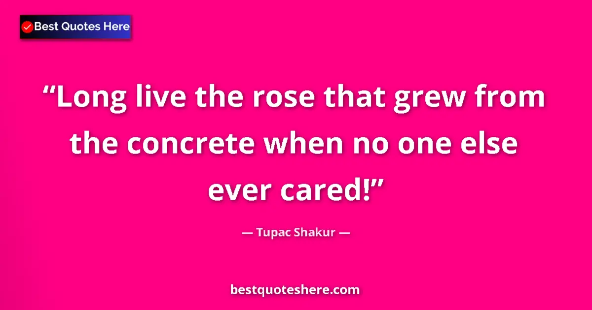 Quote by Tupac Shakur: Long live the rose that grew from the concrete whe