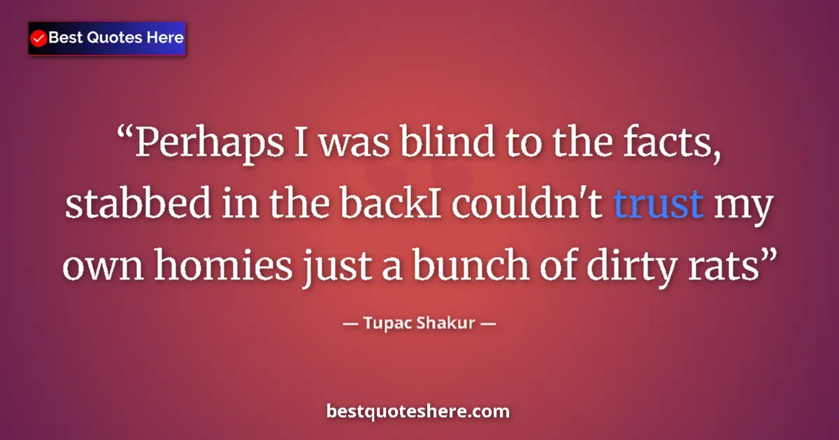Quote by Tupac Shakur: Perhaps I was blind to the facts, stabbed in the backI couldn't trust my own homies just a bunch of ...