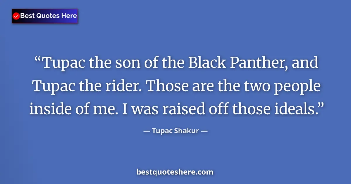 Quote by Tupac Shakur: Tupac the son of the Black Panther, and Tupac the rider. Those are the two people inside of me. I wa...