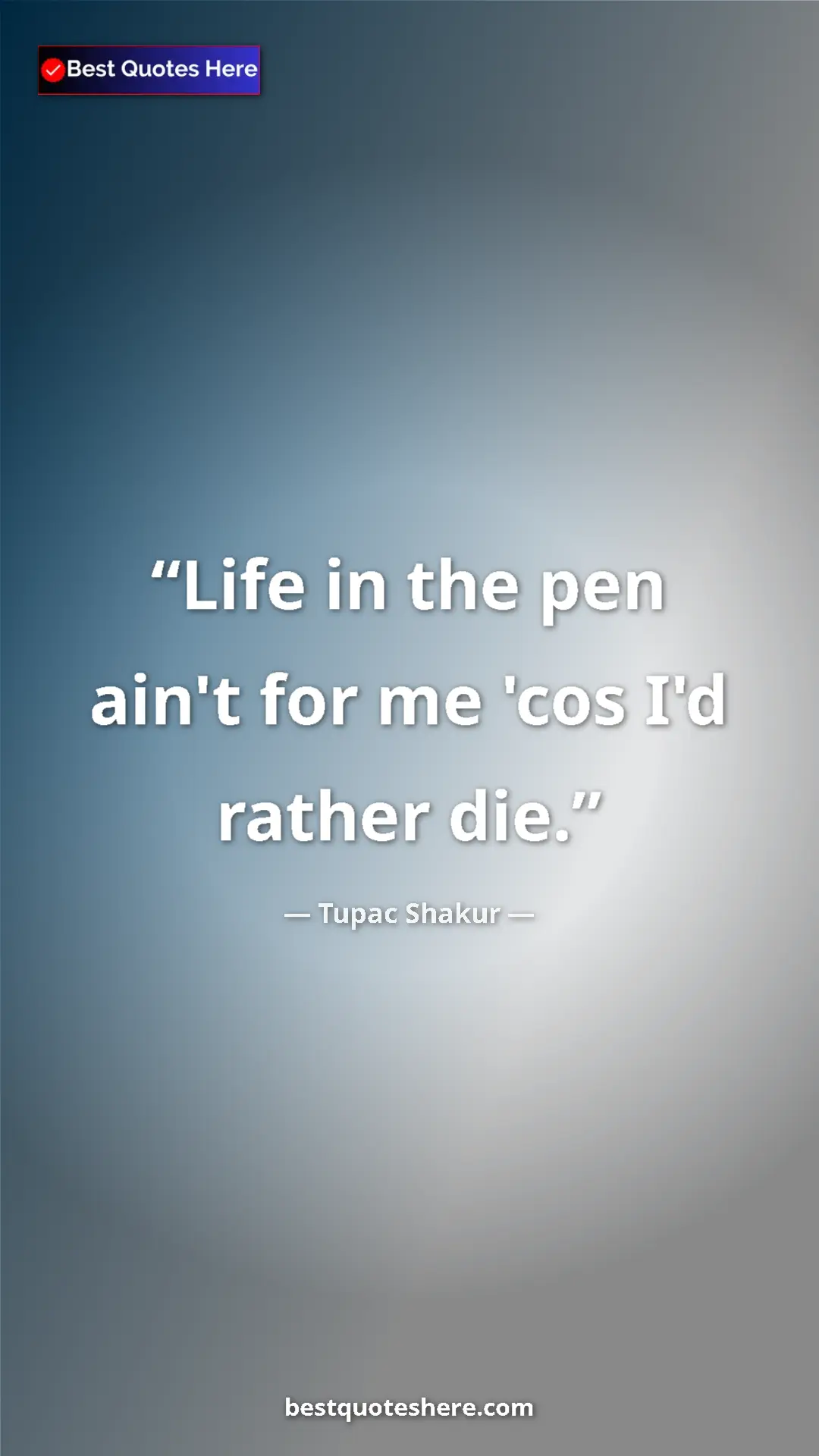 Pinterest quote poster by Tupac Shakur: "Life in the pen ain't for me 'cos I'd rather die."