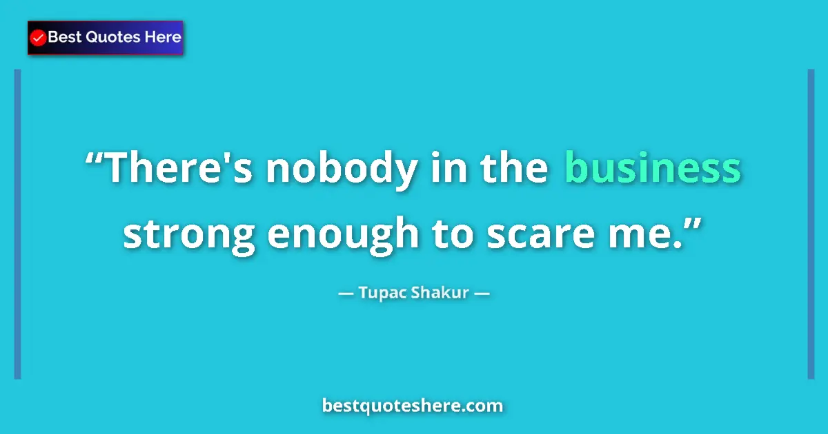 Quote by Tupac Shakur: There's nobody in the business strong enough to scare me....