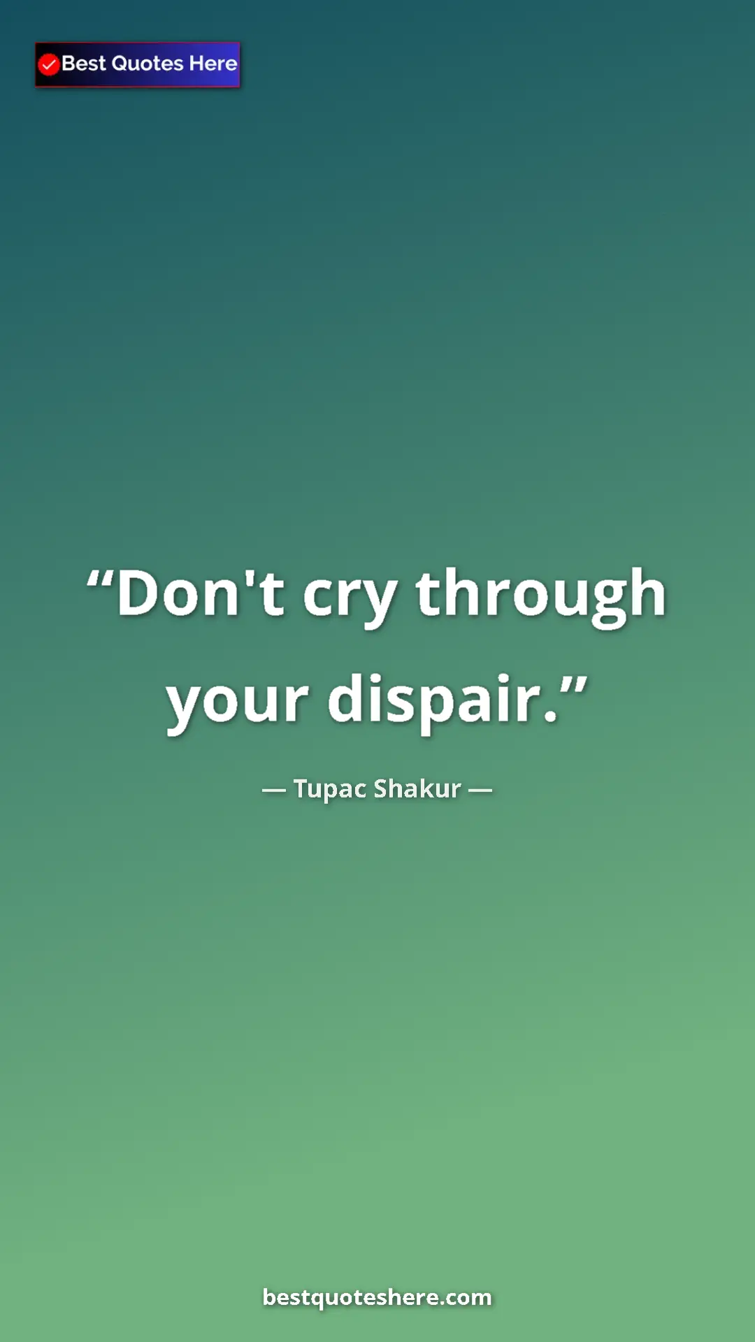 Pinterest quote poster by Tupac Shakur: "Don't cry through your dispair."