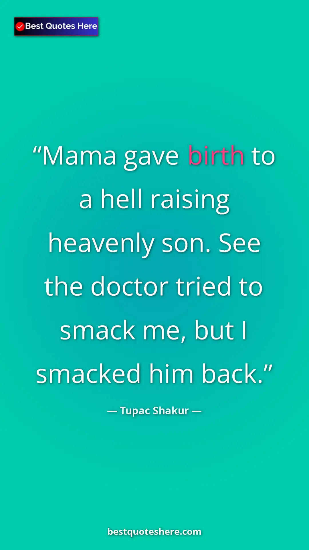 Pinterest quote poster by Tupac Shakur: "Mama gave birth to a hell raising heavenly son. See the..."