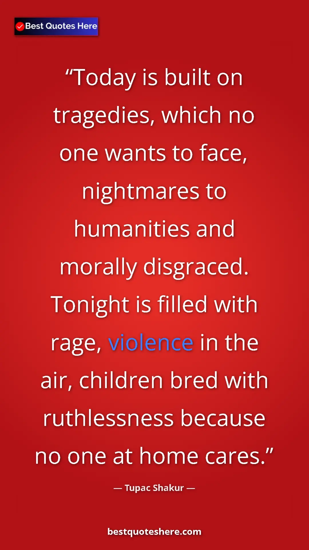 Pinterest quote poster by Tupac Shakur: "Today is built on tragedies, which no one wants to face,..."