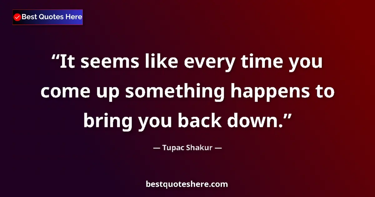 Quote by Tupac Shakur: It seems like every time you come up something hap