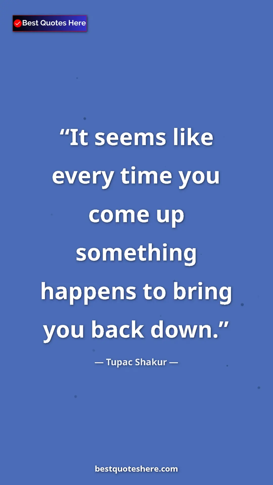 Pinterest quote poster by Tupac Shakur: "It seems like every time you come up something happens to..."