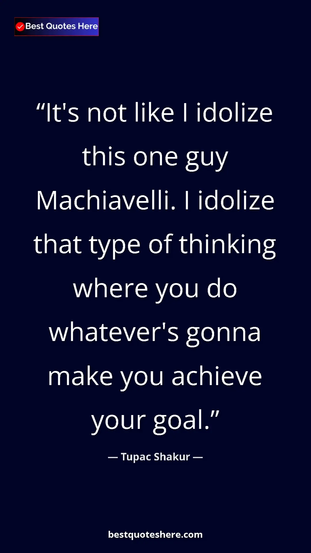 Pinterest quote poster by Tupac Shakur: "It's not like I idolize this one guy Machiavelli. I idolize..."