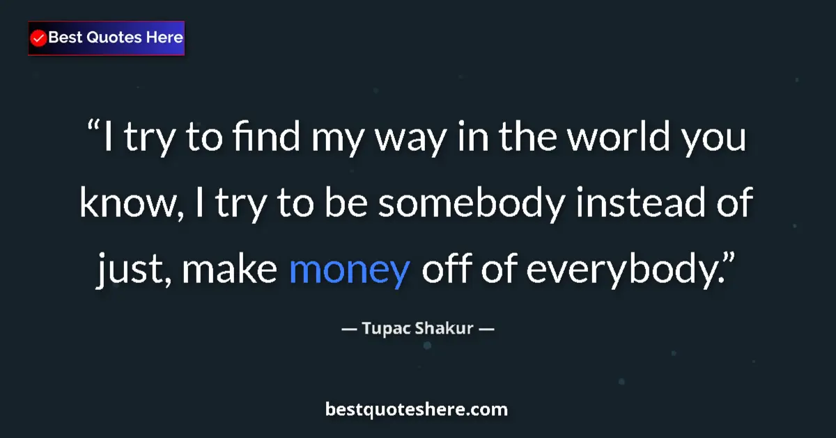 Tupac Shakur quote: "I try to find my way in the world you know, I try to be..."