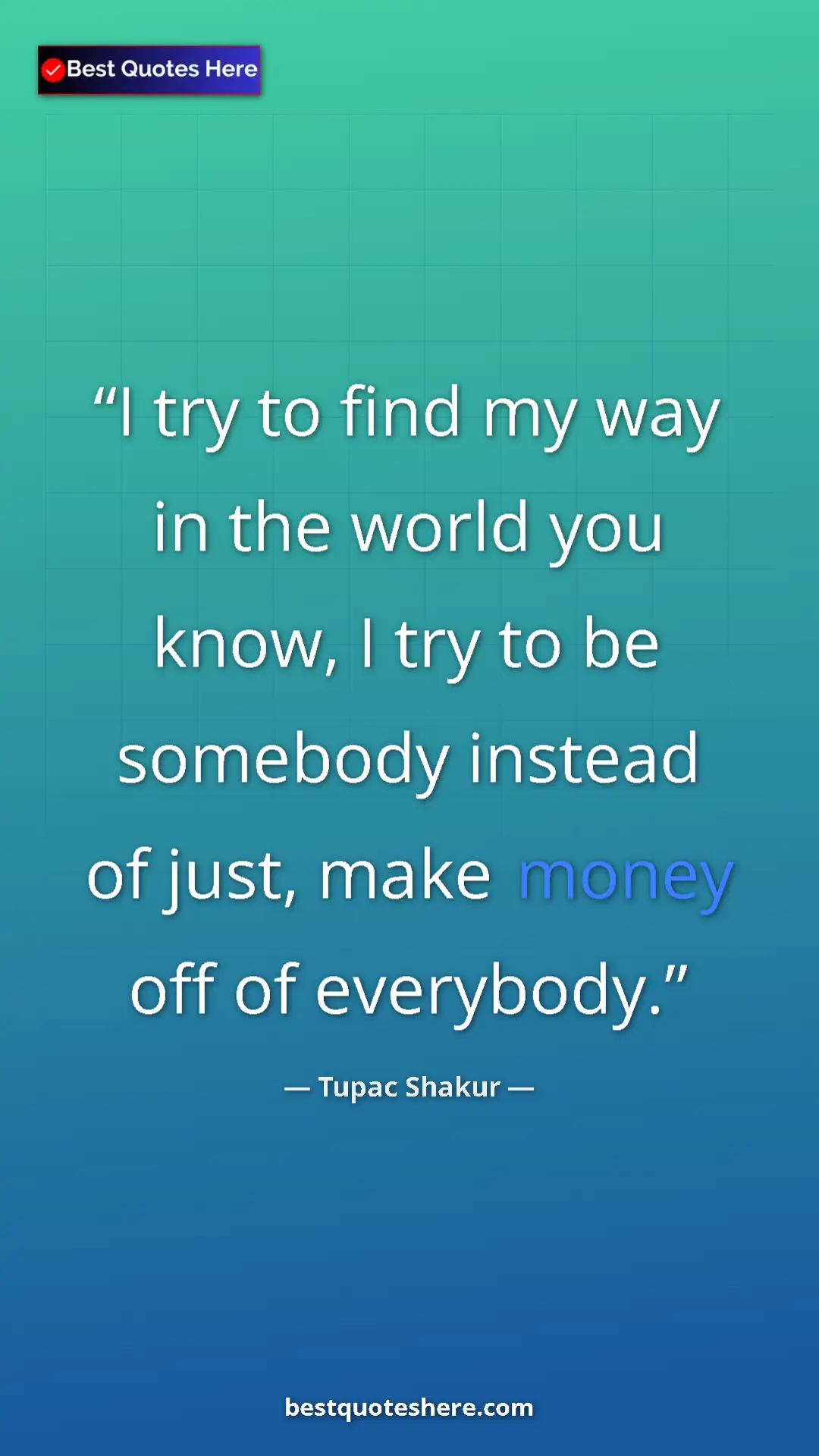 Pinterest quote poster by Tupac Shakur: "I try to find my way in the world you know, I try to be..."
