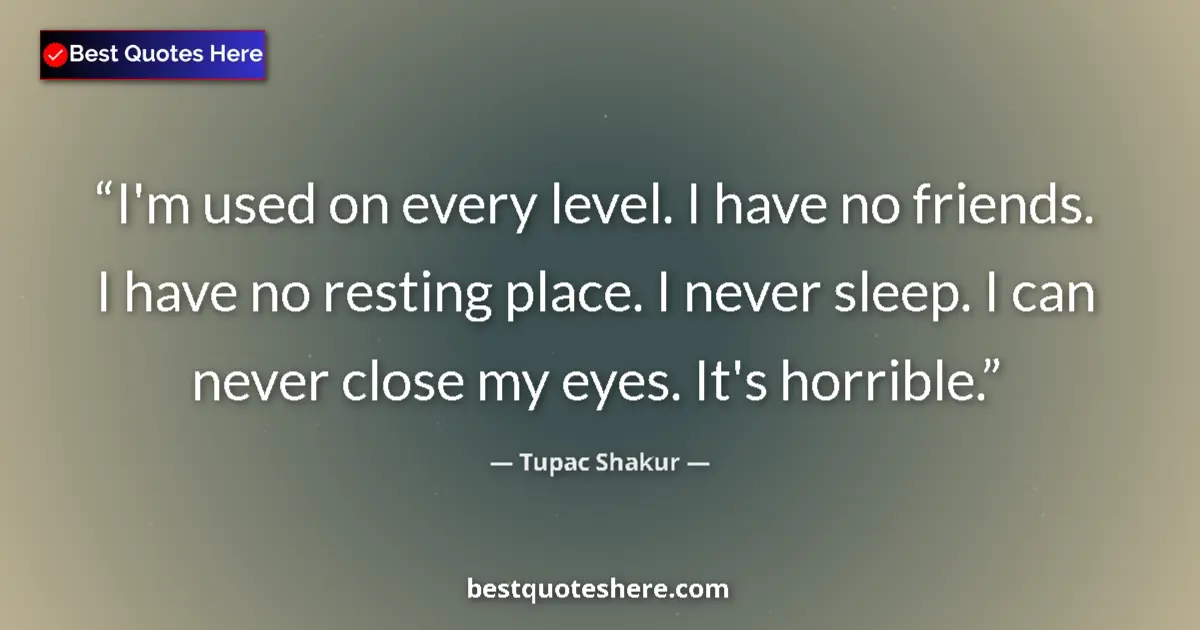 Quote by Tupac Shakur: I'm used on every level. I have no friends. I have no resting place. I never sleep. I can never clos...