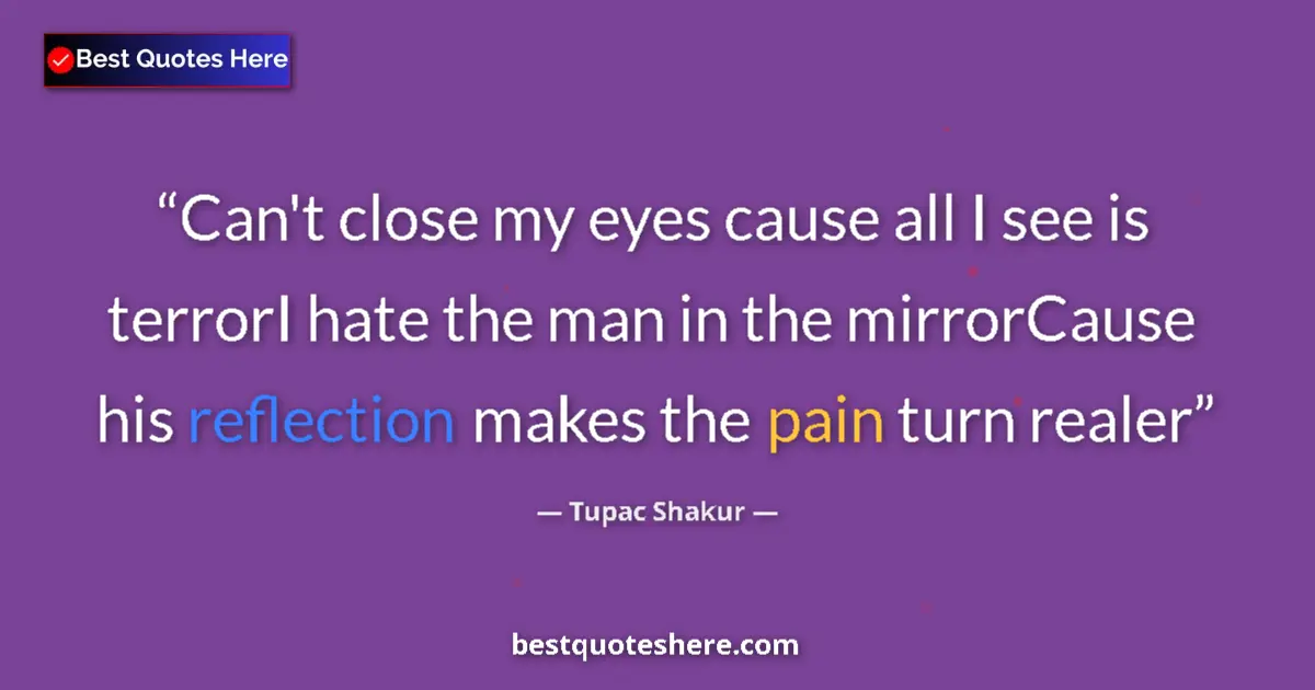 Quote by Tupac Shakur: Can't close my eyes cause all I see is terrorI hate the man in the mirrorCause his reflection makes ...