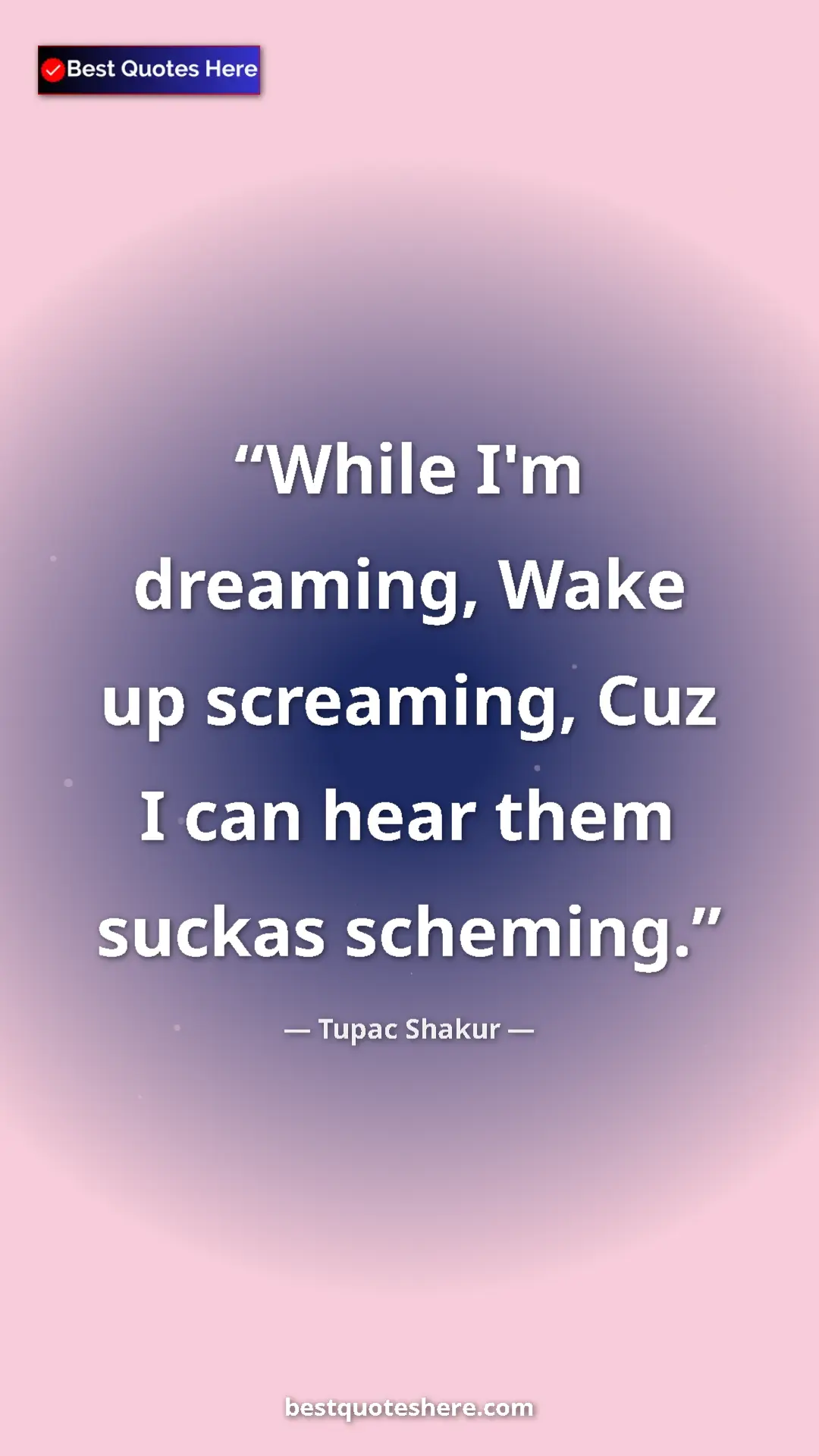 Pinterest quote poster by Tupac Shakur: "While I'm dreaming, Wake up screaming, Cuz I can hear them..."