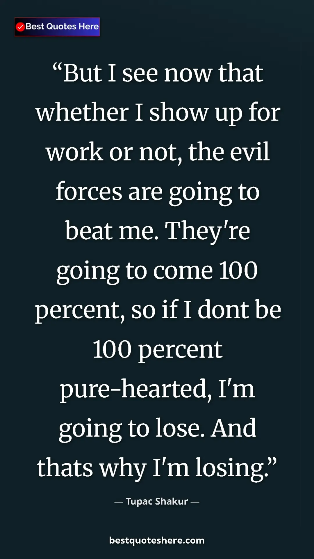 Pinterest quote poster by Tupac Shakur: "But I see now that whether I show up for work or not, the..."