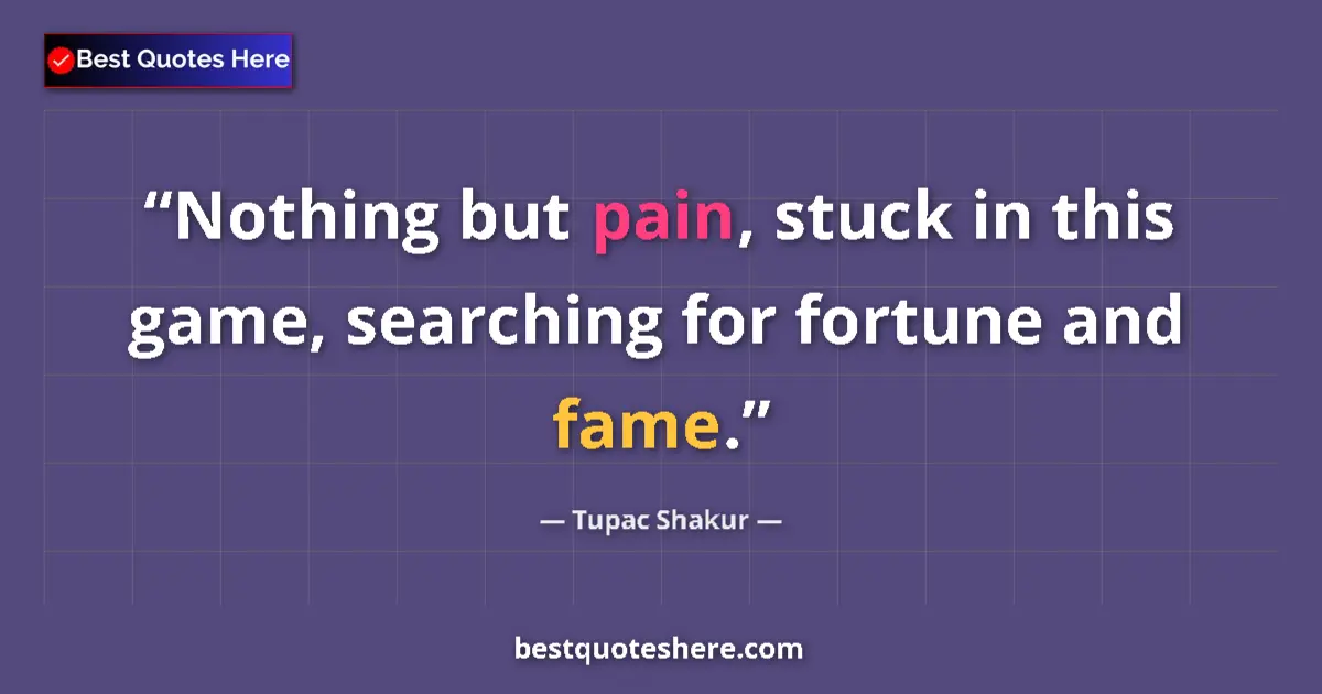 Quote by Tupac Shakur: Nothing but pain, stuck in this game, searching fo