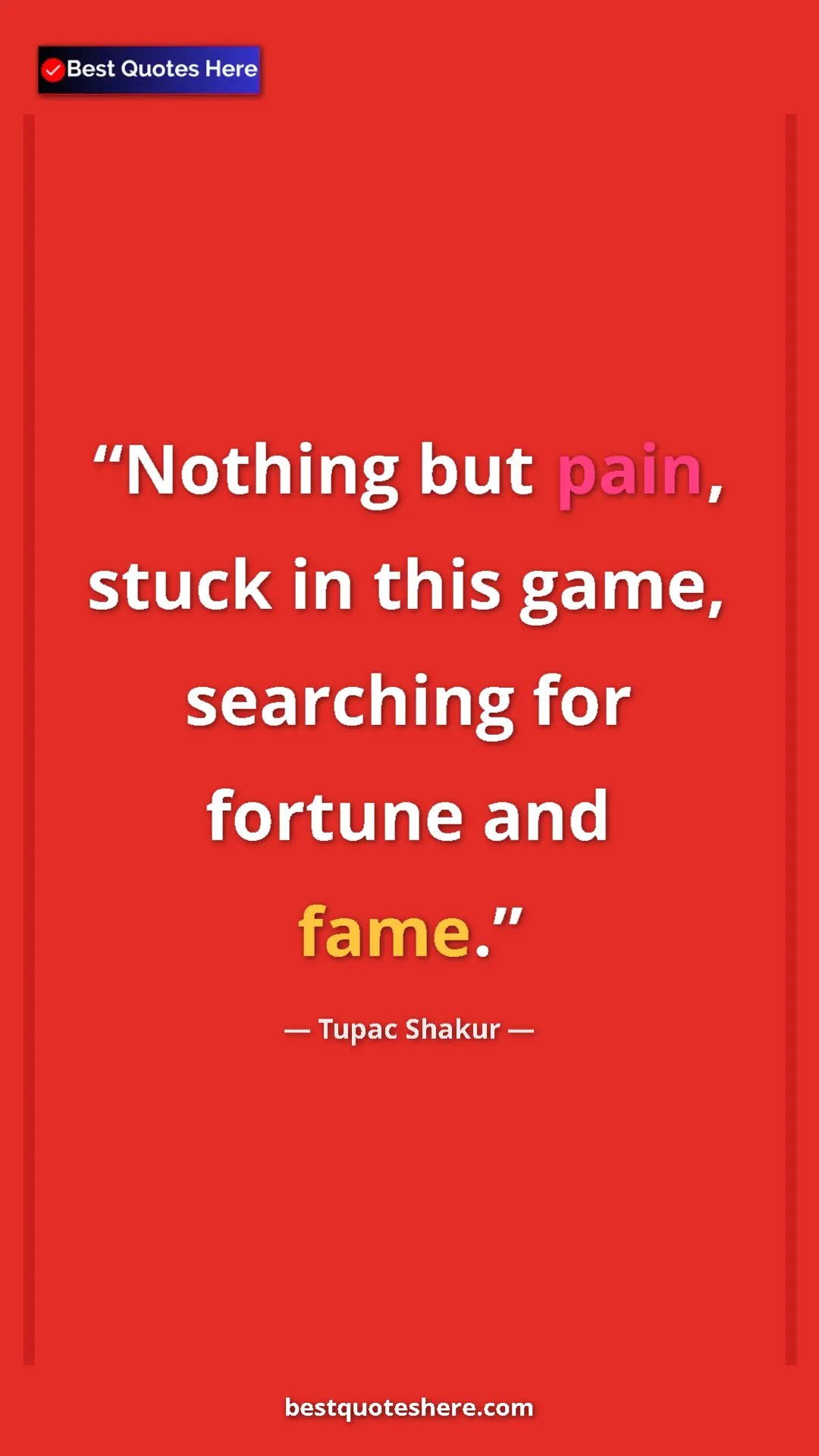 Pinterest quote poster by Tupac Shakur: "Nothing but pain, stuck in this game, searching for fortune "
